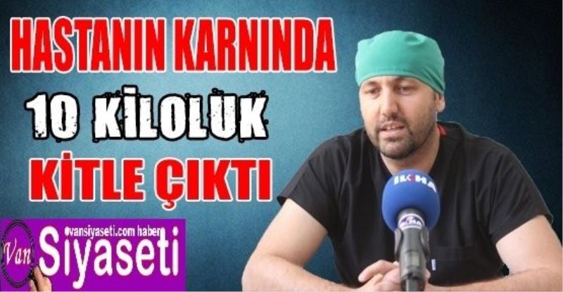 Hastanın karnında 10 kiloluk kitle çıktı