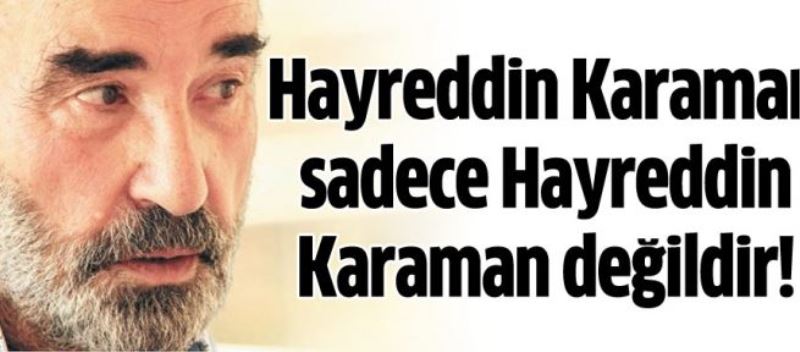 Hayreddin Karaman sadece Hayreddin Karaman değildir!