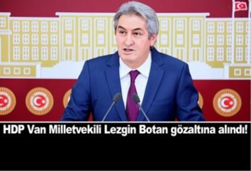 HDP Van Milletvekili Lezgin Botan gözaltına alındı
