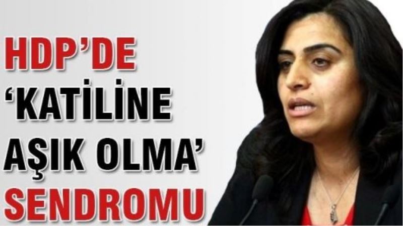 HDP’de “katiline aşık olma” sendromu!