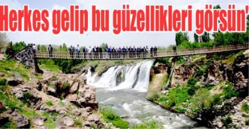 “Herkes gelip bu güzellikleri görsün“