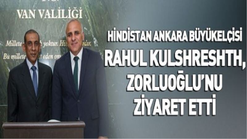 HİNDİSTAN ANKARA BÜYÜKELÇİSİ RAHUL KULSHRESHTH, ZORLUOĞLU’NU ZİYARET ETTİ