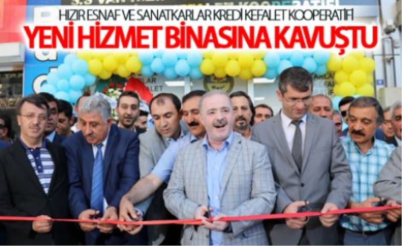 Hızır Esnaf ve Sanatkarlar Kredi Kefalet Kooperatifi yeni hizmet binasına kavuştu