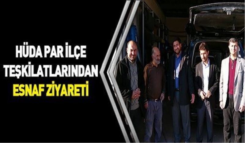 HÜDA PAR ilçe teşkilatlarından esnaf ziyareti