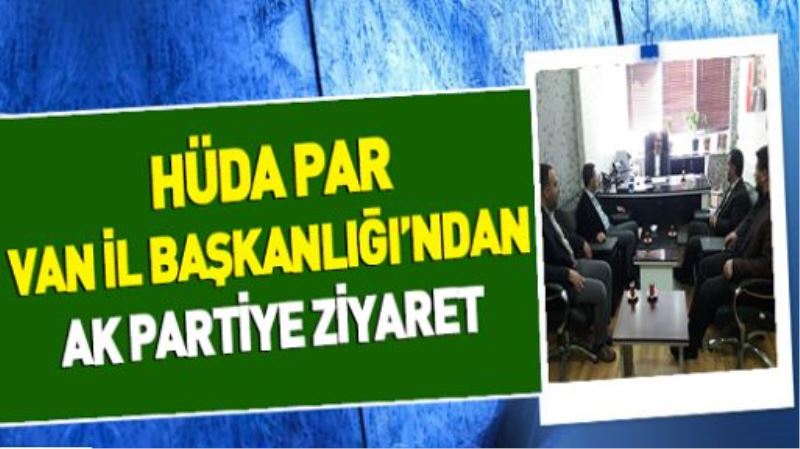 HÜDA PAR VAN İL BAŞKANLIĞI’NDAN AK PARTİYE ZİYARET