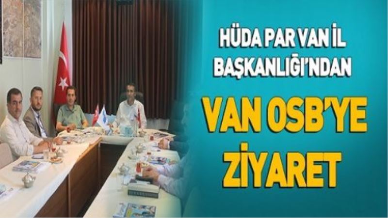 HÜDA PAR VAN İL BAŞKANLIĞI’NDAN VAN OSB’YE ZİYARET