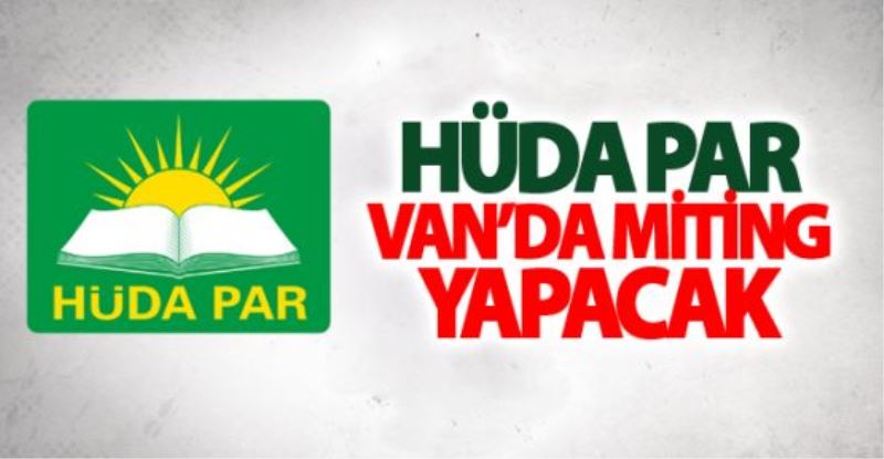 HÜDA PAR Van’da miting yapacak