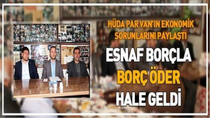 HÜDA PAR VAN’IN EKONOMİK SORUNLARINI PAYLAŞTI