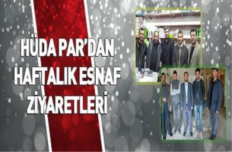 HÜDA PAR’DAN HAFTALIK ESNAF ZİYARETLERİ