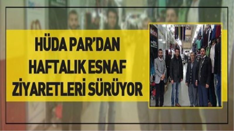 HÜDA PAR’IN HAFTALIK ESNAF ZİYARETLERİ SÜRÜYOR