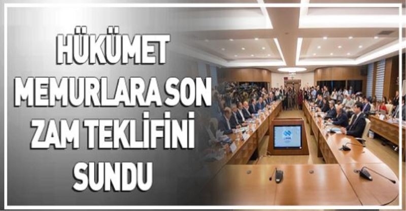 Hükümet memurlara son zam teklifini sundu