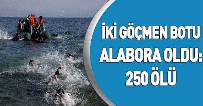 İki göçmen botu alabora oldu: 250 ölü