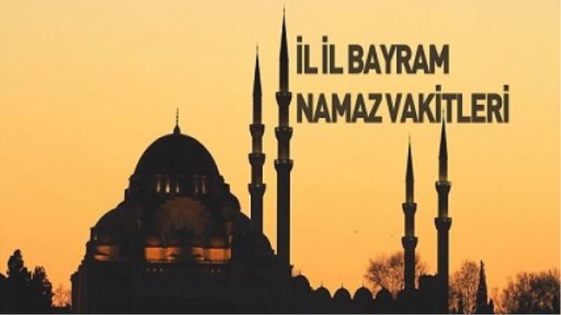 İL İL BAYRAMI NAMAZ VAKİTLERİ