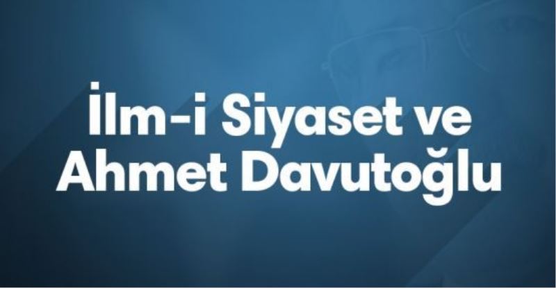 İlm-i Siyaset ve Ahmet Davutoğlu