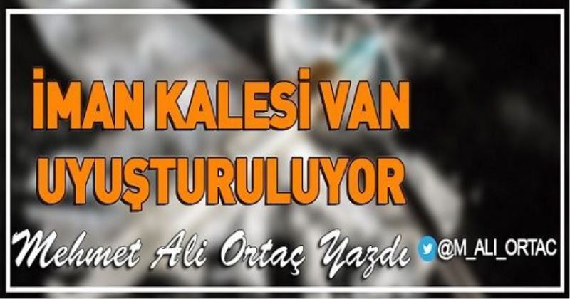 İMAN KALESİ VAN UYUŞTURULUYOR