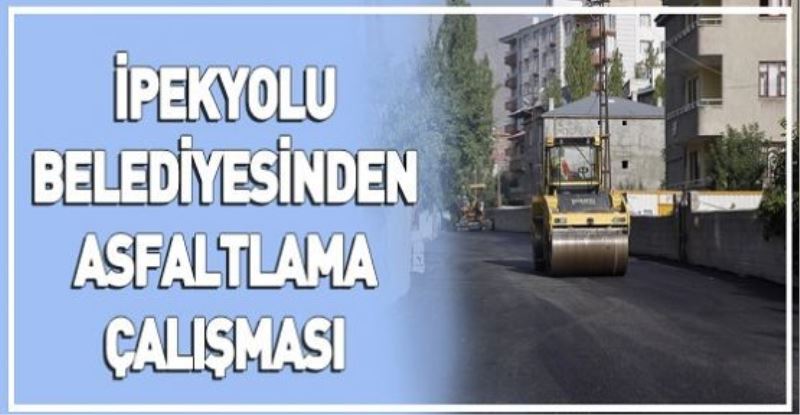 İPEKYOLU BELEDİYESİNDEN ASFALTLAMA ÇALIŞMASI