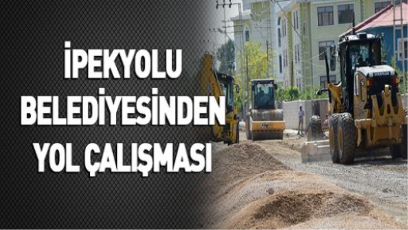 İPEKYOLU BELEDİYESİNDEN YOL ÇALIŞMASI