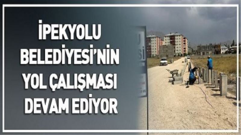 İPEKYOLU BELEDİYESİ’NİN YOL ÇALIŞMASI DEVAM EDİYOR