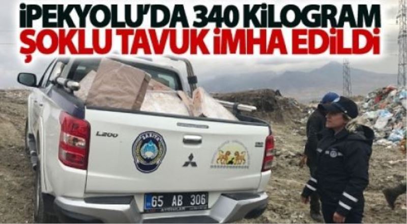 İpekyolu’nda 340 kilo sağlıksız tavuk ürünü imha edildi