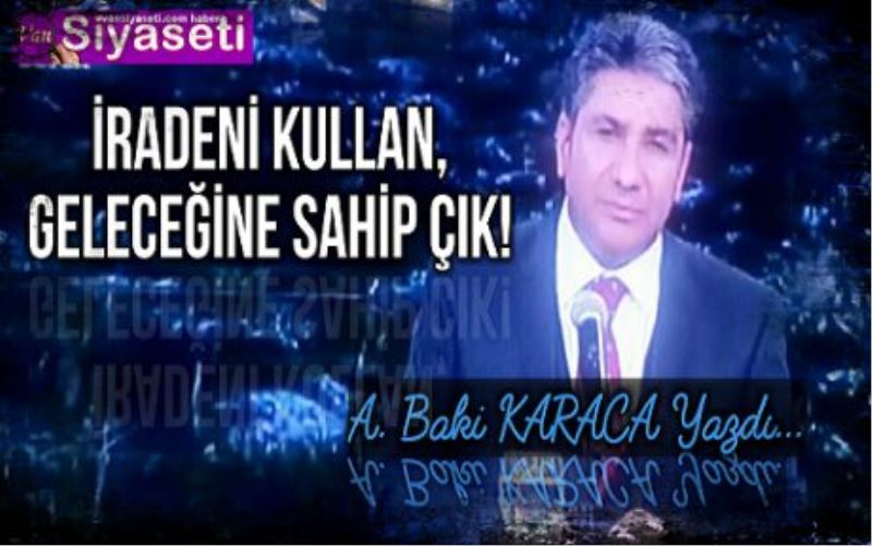  İRADENİ KULLAN, GELECEĞİNE SAHİP ÇIK!