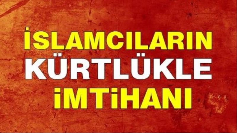 İslamcıların Kürtlükle imtihanı