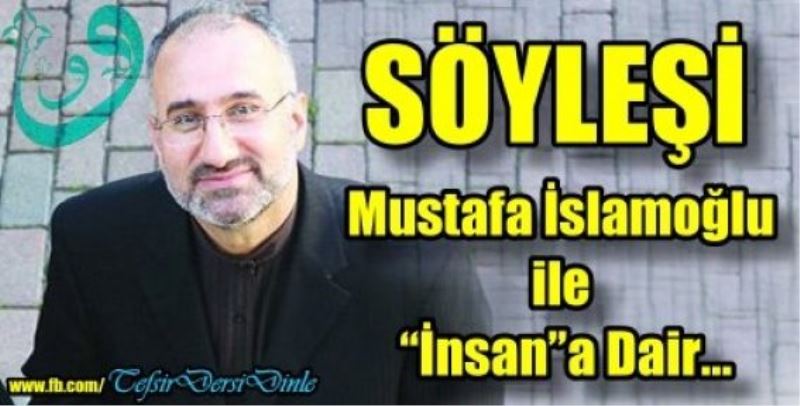 İslamoğlu İle “İnsan”a dair - [SÖYLEŞİ] 