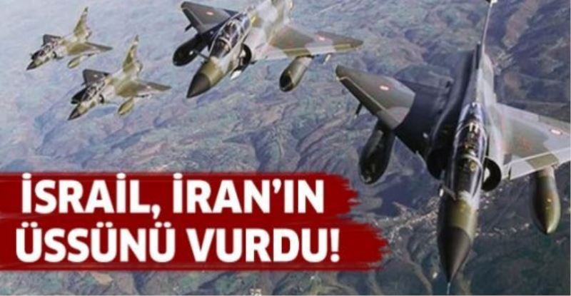 İsrail, İran’ın üssünü vurdu!