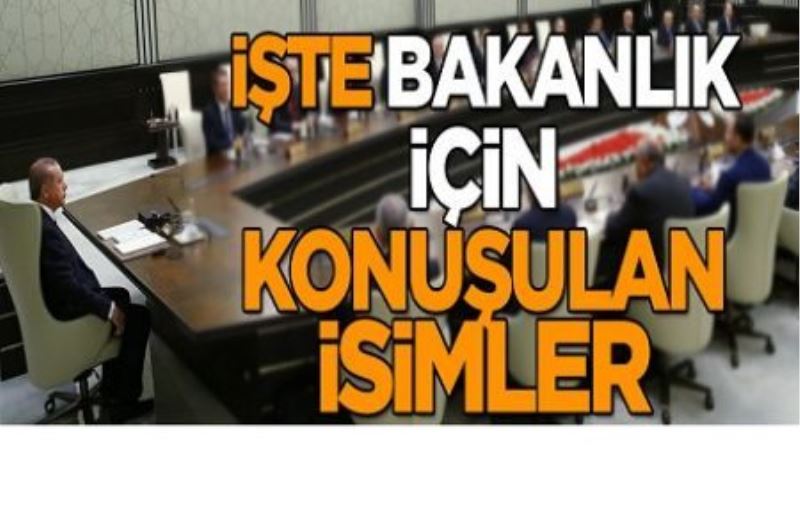 İşte bakanlık için konuşulan isimler