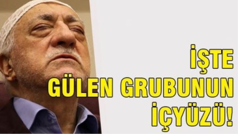 İşte Gülen grubunun içyüzü!