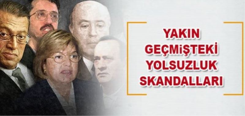 İşte yakın geçmişteki yolsuzluk skandalları 