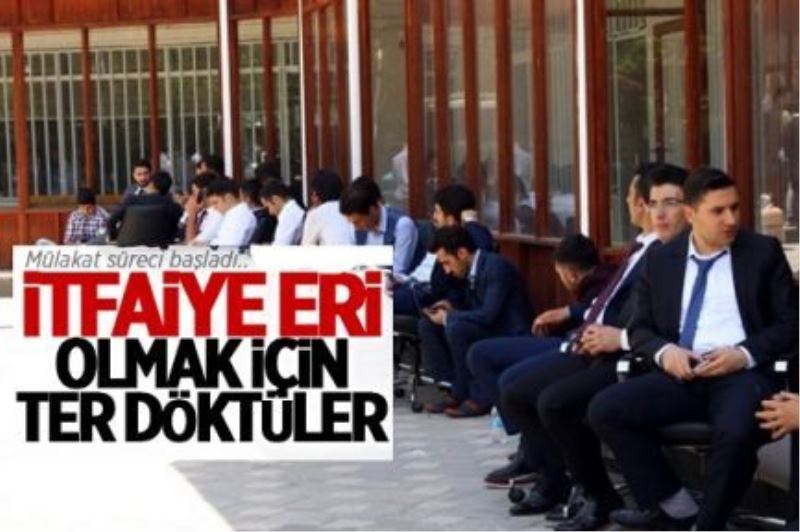 İtfaiye eri olmak için mülakatlar başladı