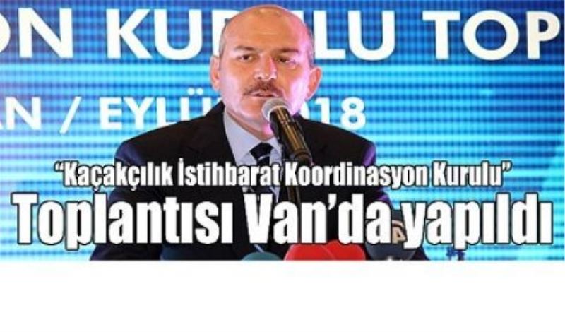 “Kaçakçılık İstihbarat Koordinasyon Kurulu” Toplantısı Van’da yapıldı