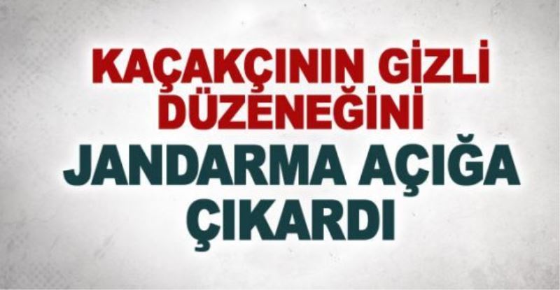 Kaçakçının Gizli düzeneğini Jandarma Açığa çıkardı