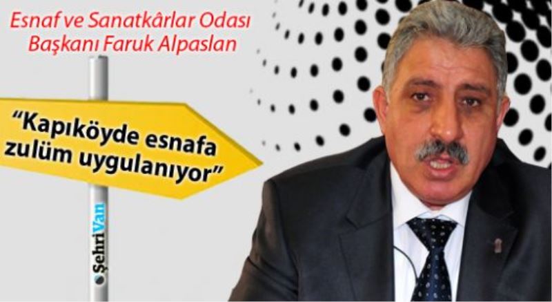 “Kapıköyde esnafa zulüm uygulanıyor”