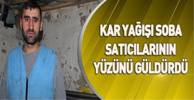 KAR YAĞIŞI SOBA SATICILARININ YÜZÜNÜ GÜLDÜRDÜ