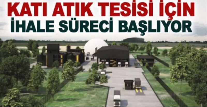 Katı Atık tesisi için İhale süreci başlıyor