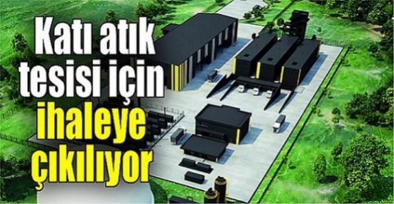 Katı atık tesisi için ihaleye çıkılıyor