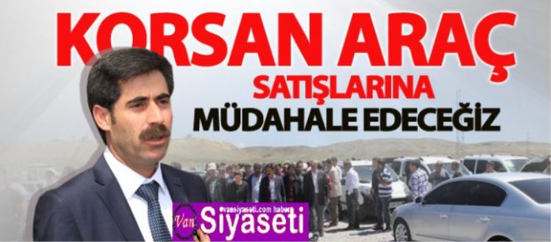 KAYA: KORSAN ARAÇ SATIŞLARINA MÜDAHALE EDECEĞİZ