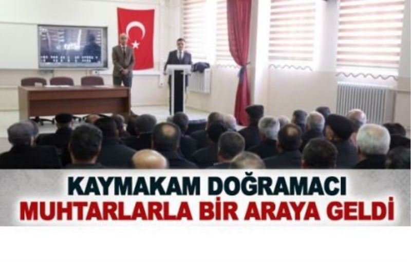 Kaymakam Doğramacı, muhtarlarla bir araya geldi