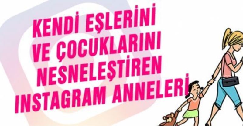 Kendi eşlerini ve çocuklarını nesneleştiren Instagram anneleri