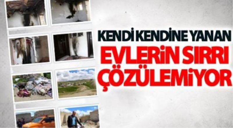 Kendi kendine yanan evlerin sırrı çözülemiyor