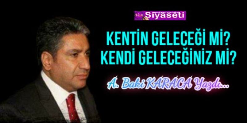  KENTİN GELECEĞİ Mİ? KENDİ GELECEĞİNİZ Mİ?