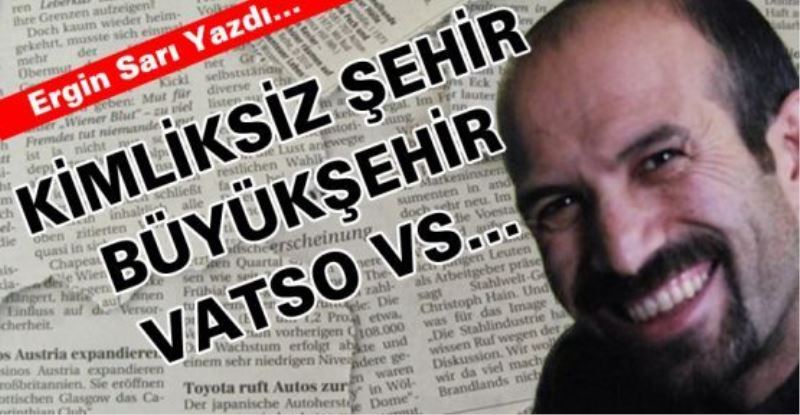 KİMLİKSİZ ŞEHİR, BÜYÜKŞEHİR, VATSO VS