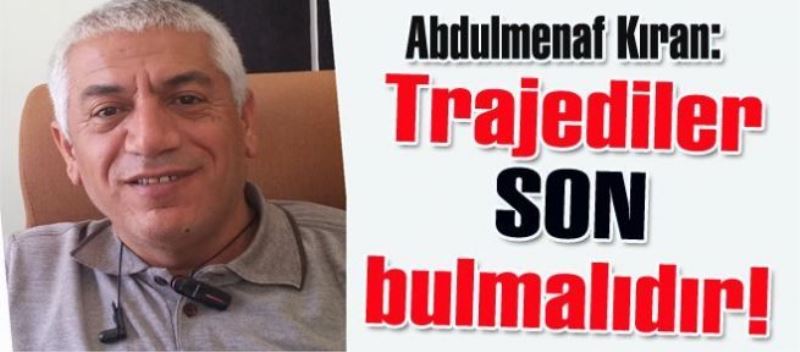 Kıran: Trajediler son bulmalıdır!