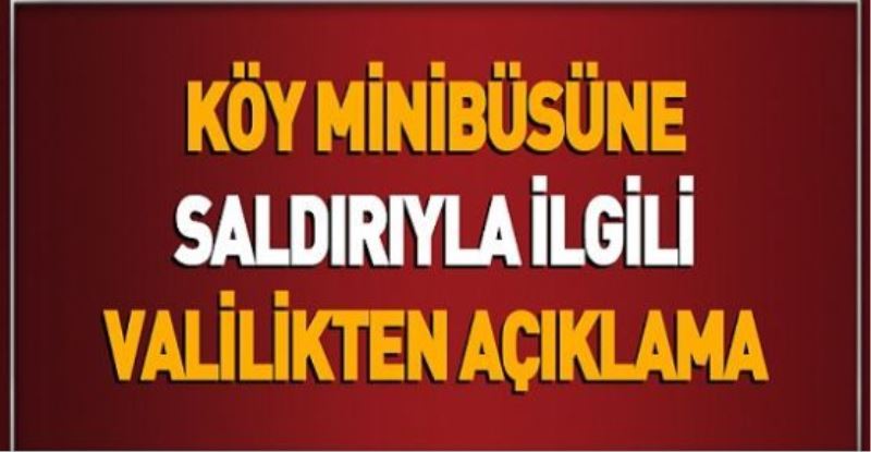 KÖY MİNİBÜSÜNE SALDIRIYLA İLGİLİ VALİLİKTEN AÇIKLAMA