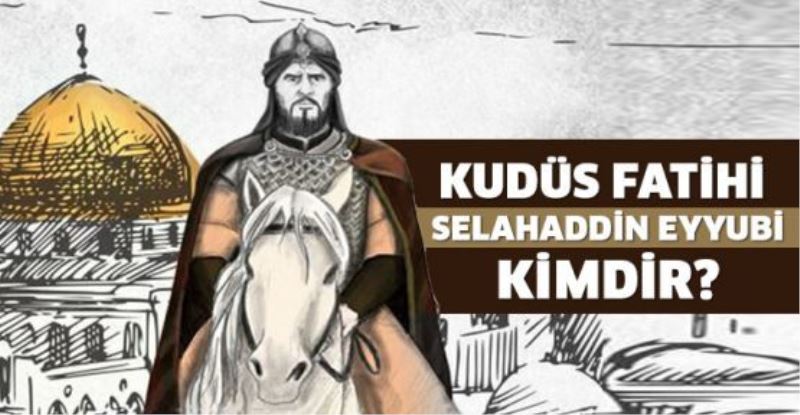 Kudüs Fatihi Selahaddin Eyyubi Kimdir?