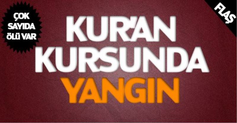 Kur’an Kursunda yangın: 7 ölü