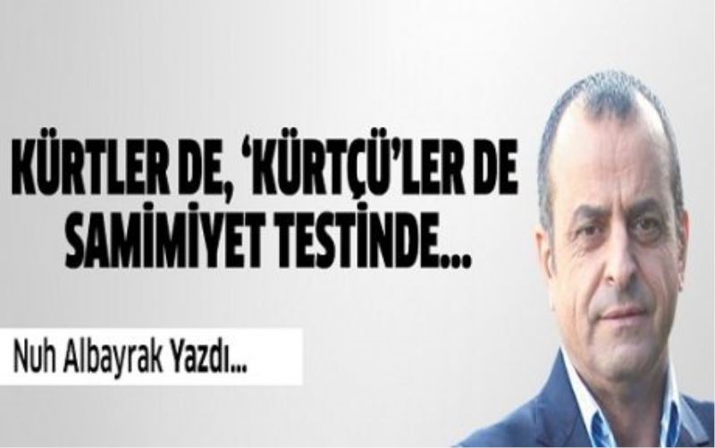 Kürtler de, ‘Kürtçü’ler de samimiyet testinde...