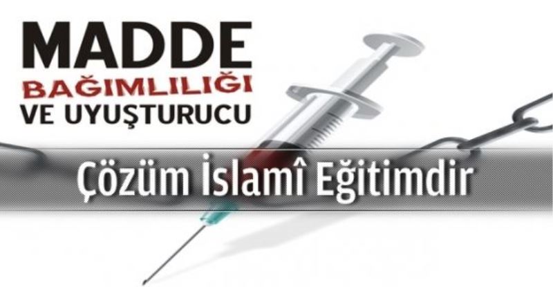 `Madde bağımlılığının çözümü İslami eğitimdir`