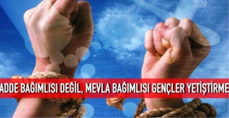 Madde bağımlısı değil, Mevla bağımlısı gençler yetiştirme